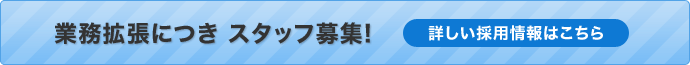 業務拡張につき スタッフ募集!　詳しい採用情報はこちら